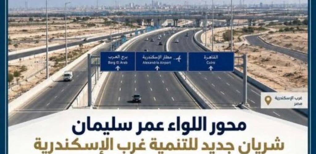 بطول 20 كم.. محور اللواء عمر سليمان يدعم حركة البضائع ويخفف التكدسات المرورية ويربط غرب الإسكندرية بالمحاور الرئيسية