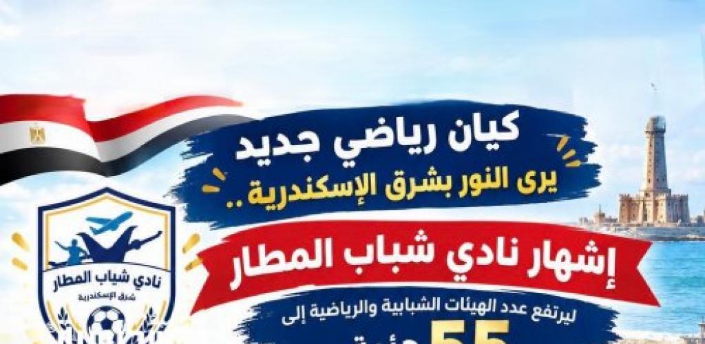كيان رياضي جديد يرى النور بشرق الإسكندرية.. إشهار نادي شباب المطار   ليرتفع عدد الهيئات الشبابية والرياضية إلى ٥٥ هيئة منذ 2019حتي تاريخه