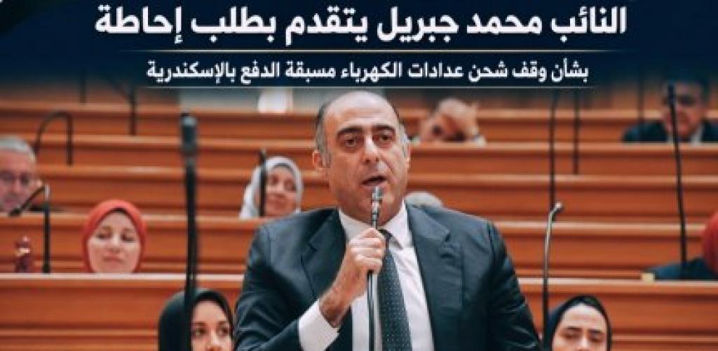 النائب محمد جبريل يتقدم بطلب إحاطة بشأن وقف شحن عدادات الكهرباء مسبقة الدفع بالإسكندرية