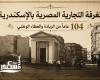 الغرفة التجارية المصرية بالإسكندرية.. 104 عاماً من الريادة والعطاء الوطني